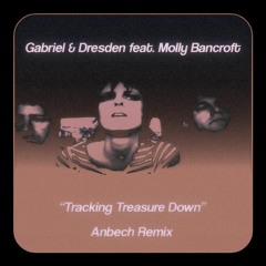 Gabriel & Dresden feat. Molly Bancroft - Tracking Treasure Down (Anbech Remix)