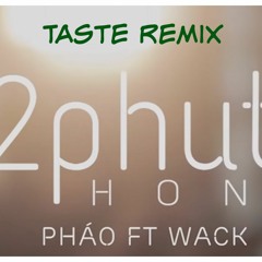 2 Phút hơn - Pháo ft Wack || Taste Remix