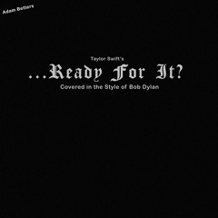 ...Ready For It? (Taylor Swift Cover in the Style of Bob Dylan)