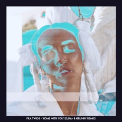 FKA Twigs - Home With You (Elijah & Grundy Remix)