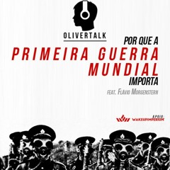77: Por que a 1º Guerra Mundial importa | Flavio Morgenstern e Oliver