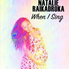 When I Sing - Natalie Raikadroka
