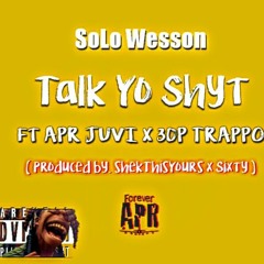 Talk Yo Shit ft APR Juvi & 30P Trappo (Prod.by ShekThisYours x Sixty)