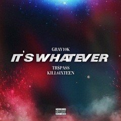 Gray10k - It's Whatever (prod. TR$PASS x Kill6ixteen)