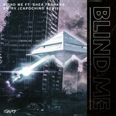 Swirv - Blind Me (Feat. Shea Ferrara)(Capochino Remix)