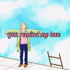 You Remind Me Love