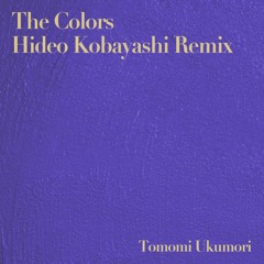 The Colors (Hideo Kobayashi Remix) - Tomomi Ukumori