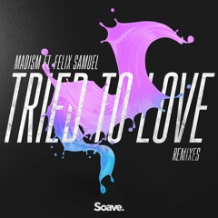 Madism, Felix Samuel - Tried To Love (Sam Halabi Remix)