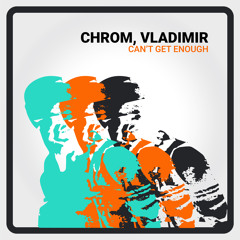 Chrom, Vladimir - Can't Get Enough (Radio Edit)