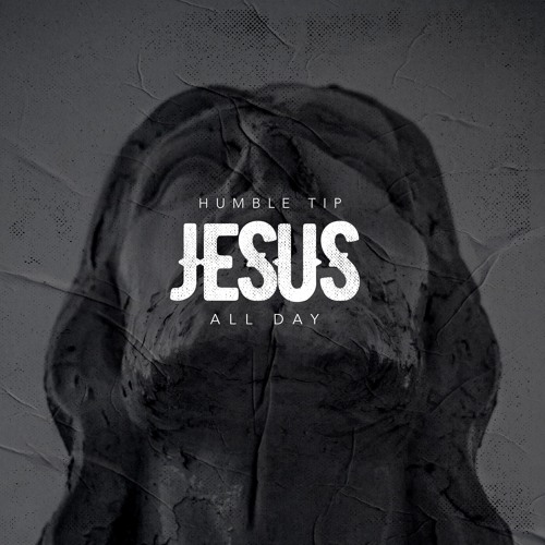 Humble Tip - Jesus All Day [Free Download]