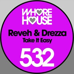Reveh & Drezza - Take It Easy (Original Mix) Whore House RELEASED 31.01.20