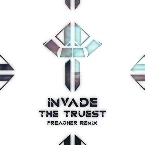 INVADE - The Truest (Preacher Remix)