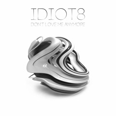 iDiot8 - Don't Love Me Anymore