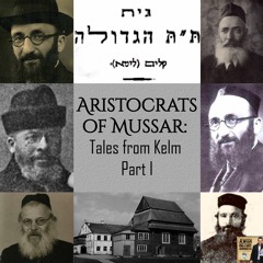 Aristocrats of Mussar: Tales from Kelm Part I