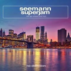 Seemann & SuperJam - Idk (Go Ahead And Try)