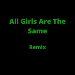 All Girls Are The Same (remix)