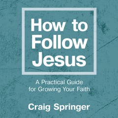 HOW TO FOLLOW JESUS by Craig Springer