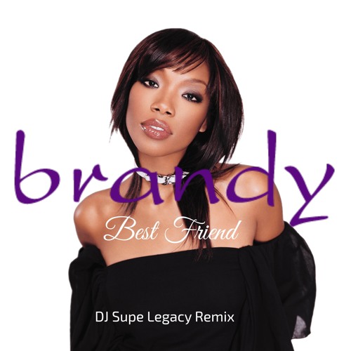 Stream Brandy - Best Friend (DJ Supe Legacy Remix) by DJ Supe