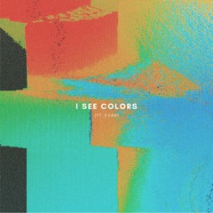 I See Colors (Ft. Evan Olmos)