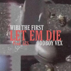Let em Die (Prod. LCS) - Wibi The First & OddBoy Vex