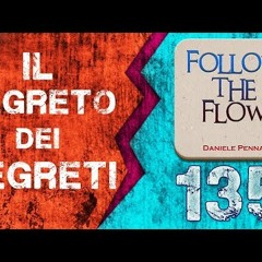 135° IL SEGRETO DEI SEGRETI - Follow the Flow di Daniele Penna