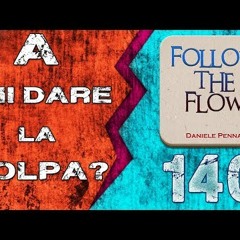 140° A CHI DARE LA COLPA? - Daniele Penna Follow the FLow