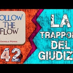 142° LA TRAPPOLA DEL GIUDIZIO e la LEGGE DI ATTRAZIONE - Follow the Flow di Daniele Penna