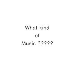 What Kind Of Music ?????/Age17
