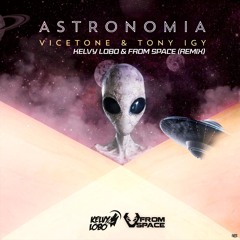 Vicetone & Tony Igy - Astronomia (Kelvy Lobo & From Sp4ce Remix)