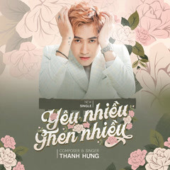 Yêu Nhiều Ghen Nhiều - Thanh Hưng