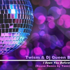Twism & Dj Queen B - I Seen You Before (House Remix by Yann)