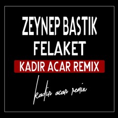 Zeynep Bastık - Felaket (Kadir ACAR Remix)