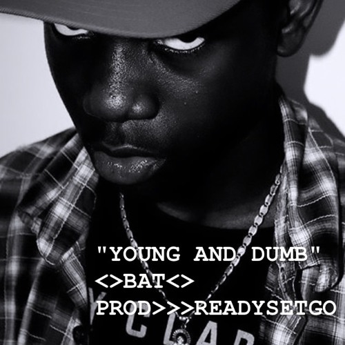 "YOUNG AND DUMB" <>BAT<> PROD>>>READYSETGO