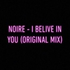 Noire - I Believe In You (original Mix) OUT NOW!