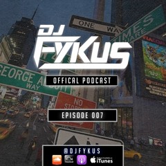 DJ FYKUS OFFICIAL PODCAST EPISODE 007