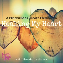 Healing My Heart💖 - A Mindfulness Breath Meditation | with Dorothy Ratusny