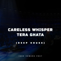 Careless Whisper Vs Tera Ghata (JEP Deep House)