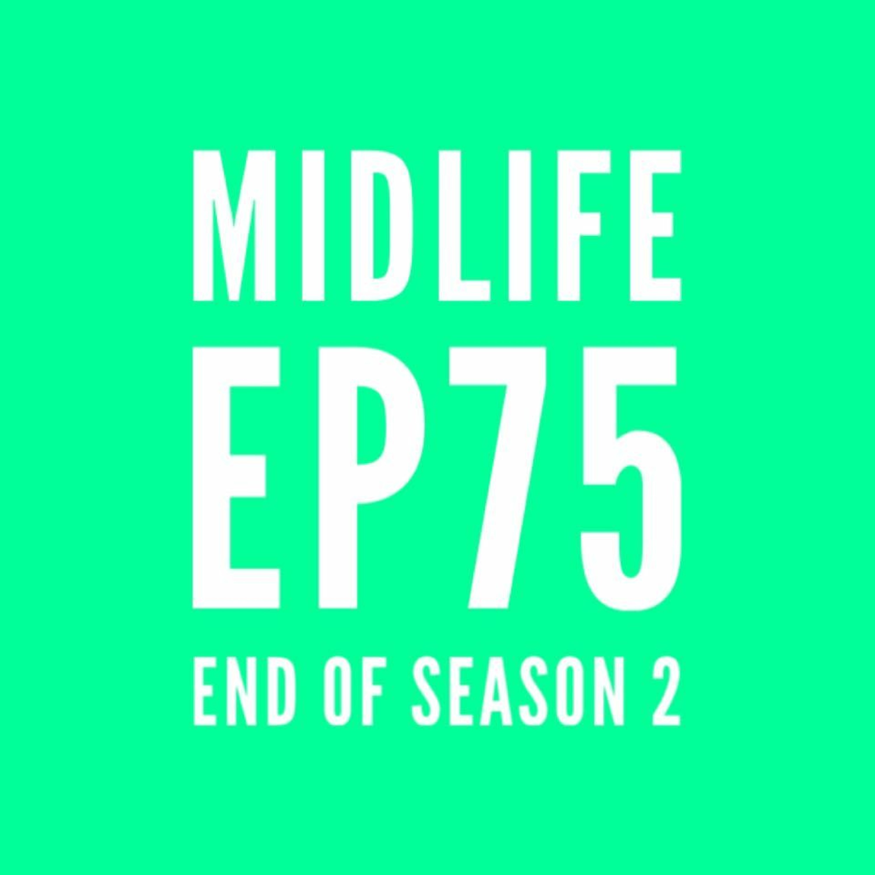 Midlife Podcast EP 75 : End of season 2
