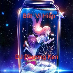 Bất Vi Hiệp ( Remix - DJ Phương Ken)