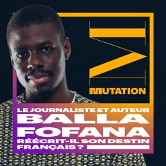 Ep 4 - Le journaliste et auteur Balla Fofana réécrit-il son destin français ?