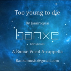 Too Young To Die - Banxe Acappella Vox