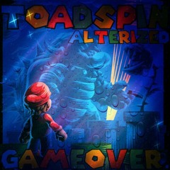 Game Over. (ToadSpin)(Alterized)