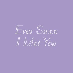 Ever Since I Met You