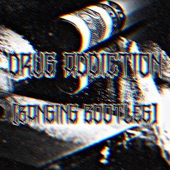 Drug Addiction (Banging Bootleg)