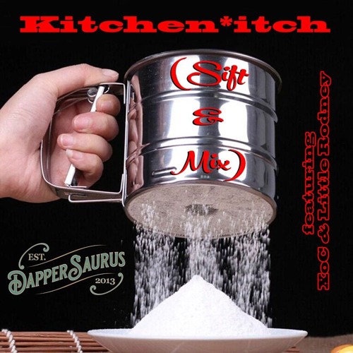 Dappersaurus - Kitchen Itch (Sift And Mix) [ft. Little Rodney, XoC]