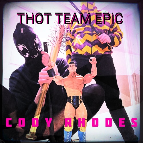 Thot Team Epic - Cody Rhodes [ft. Otaku Jesus, Nunchuck Bitch, Badfriend]