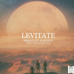 Levitate (ft. B Homie) [prod. TYSHii & D!rty Dvn]