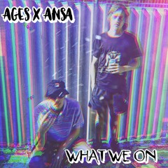 AGES X ANSA  - What We On ( Prod Modest James)