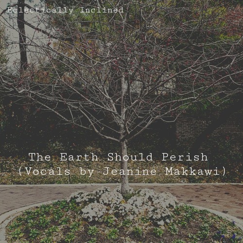 The Earth Should Perish (Vocals by Jeanine Makkawi) (Trip Hop Beat)
