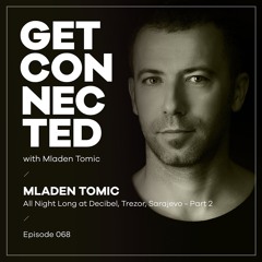 Get Connected with Mladen Tomic - 068 - All Night Long at Trezor, Sarajevo - Part 2